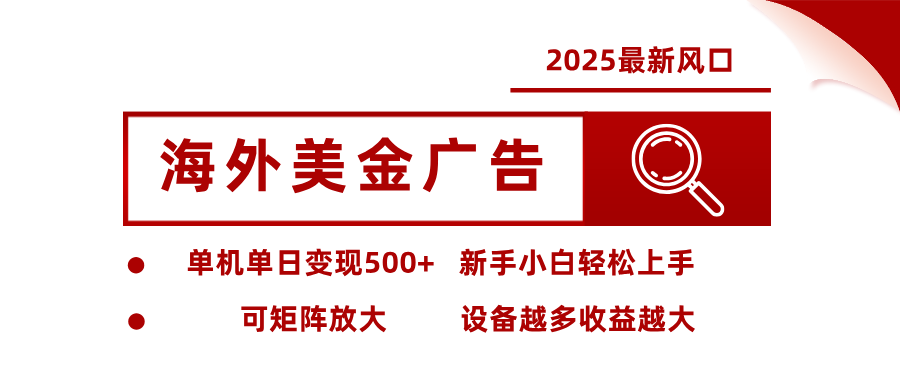 2025最新风口 海外美金广告 单机单日变现500+ 可矩阵放大 设备越多收...-摇钱述网创