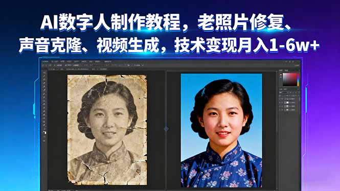 AI数字人制作教程,老照片修复、声音克隆、视频生成,技术变现月入1-6w+-摇钱述网创