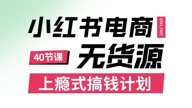 小红书无货源电商课程,上瘾式搞钱计划,不论月薪3k还是3W都应该学的賺钱技巧-摇钱述网创