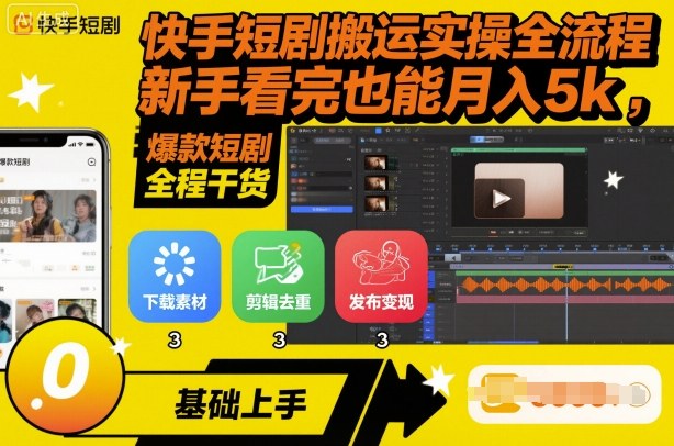 快手短剧搬运实操全流程,新手看完也能月入5k,全程干货-摇钱述网创