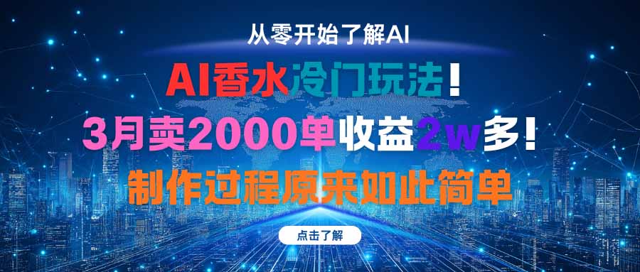 AI香水冷门玩法!3月卖2000单收益2w多!制作过程原来如此简单-摇钱述网创