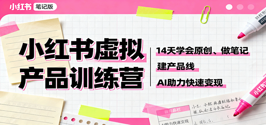 小红书虚拟产品训练营:14天学会原创、做笔记、建产品线,AI助力快速变现-摇钱述网创