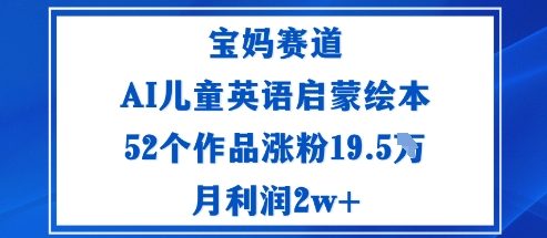宝妈赛道:AI儿童英语启蒙绘本52个作品涨粉19.5W月利润2w+-摇钱述网创