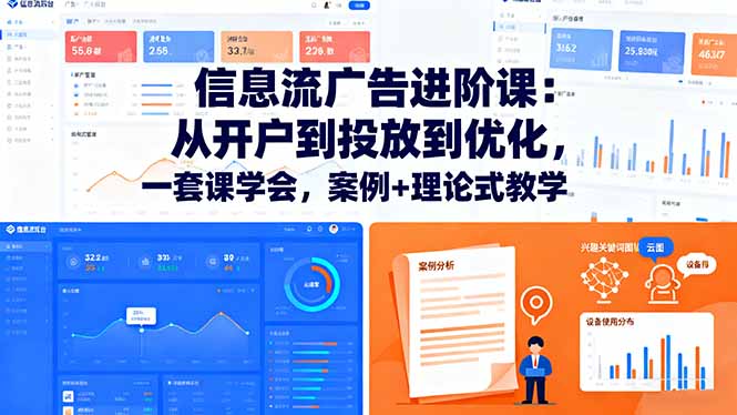 信息流广告进阶课:从开户到投放到优化,一套课学会,案例+理论式教学-摇钱述网创