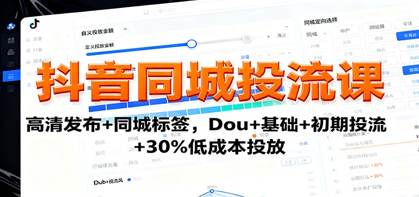 抖音同城投流课:高清发布+同城标签,Dou+基础+初期投流+30%低成本投放-摇钱述网创
