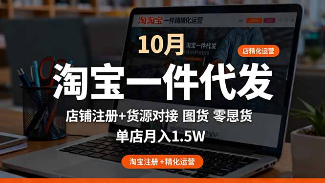 淘宝一件代发精细化运营-10月:店铺注册+货源对接+零囤货,单店月入1.5w-摇钱述网创