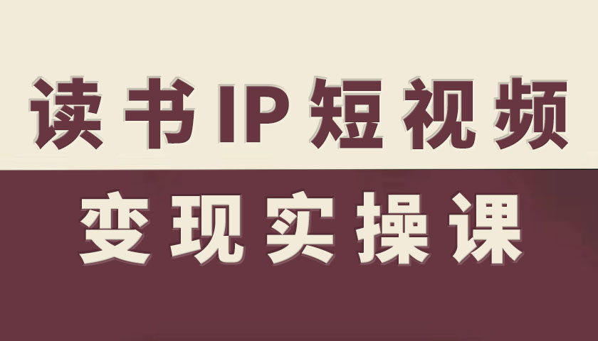 读书IP短视频变现实操课,读书IP赛道变现指南-摇钱述网创