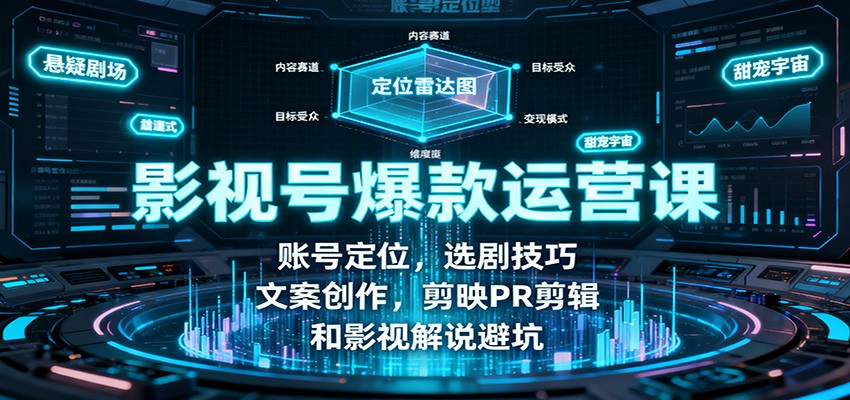 影视号爆款运营课：账号定位，选剧技巧，文案创作，剪映PR剪辑和影视解说避坑-摇钱述网创