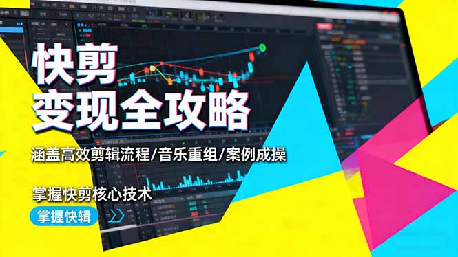 快剪变现全攻略:涵盖高效剪辑流程/音乐重组/案例实操,掌握快剪核心技术-摇钱述网创
