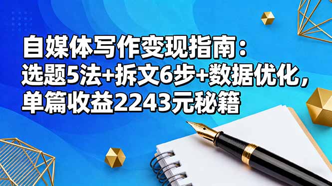 自媒体写作变现指南:选题5法+拆文6步+数据优化,单篇收益2243元秘籍-摇钱述网创