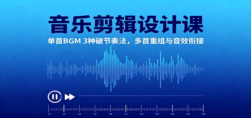 音乐剪辑设计课:单首BGM 3种破节奏法,多首重组与音效衔接-摇钱述网创