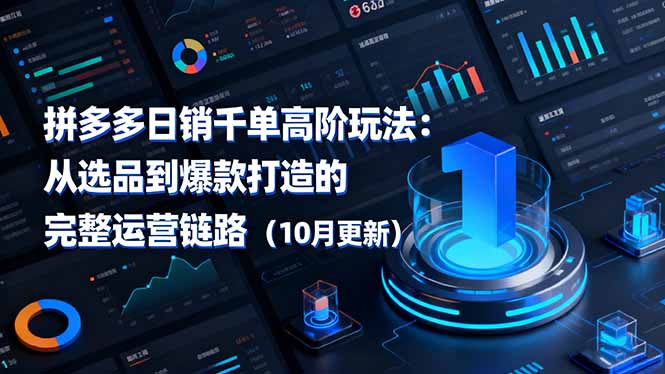 拼多多日销千单高阶玩法:从选品到爆款打造的完整运营链路(10月更新-摇钱述网创