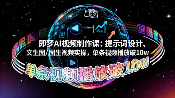 即梦AI视频制作课:提示词设计、文生图/图生视频实操,单条视频播放破10w-摇钱述网创