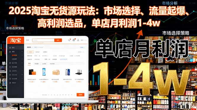 2025淘宝无货源玩法:市场选择、流量起爆、高利润选品,单店月利润1-4w-摇钱述网创