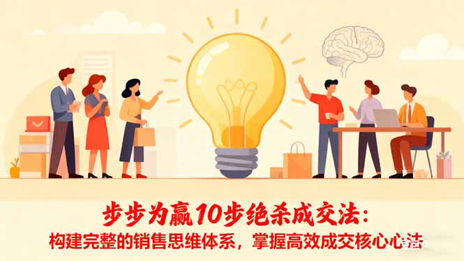步步为赢10步绝杀成交法:构建完整的销售思维体系,掌握高效成交核心心法-摇钱述网创