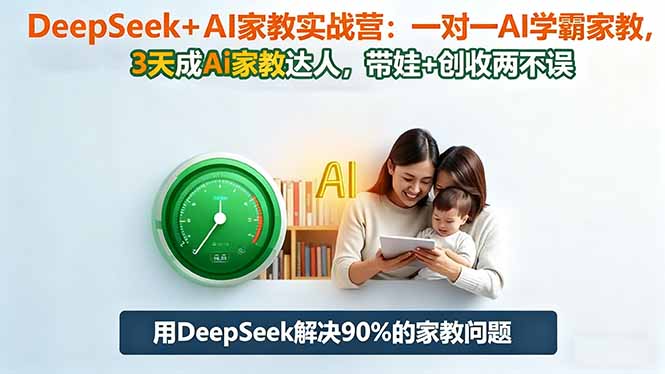 DeepSeek+AI家教实战营：1对1AI学霸家教,3天成Ai家教达人,带娃+创收两不误-摇钱述网创