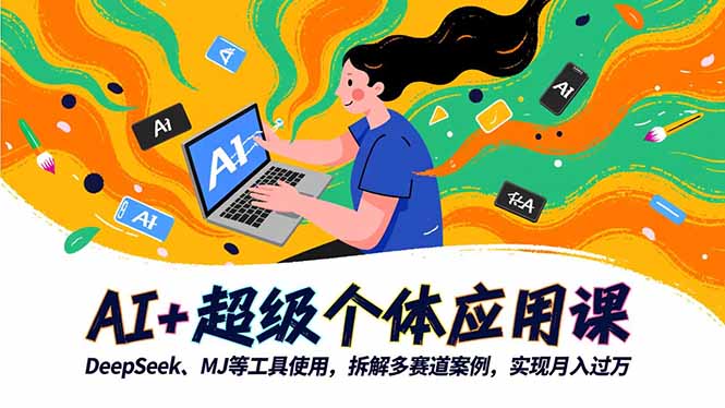 AI+超级个体应用课,DeepSeek,MJ等工具使用,拆解多赛道案例,实现月入过万-摇钱述网创